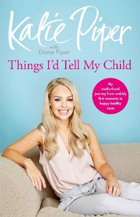 From Mother to Daughter: The Things I'd Tell My Child by Katie Piper