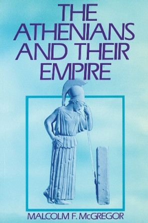 The Athenians and Their Empire by Malcolm McGregor 9780774802697 [USED COPY]