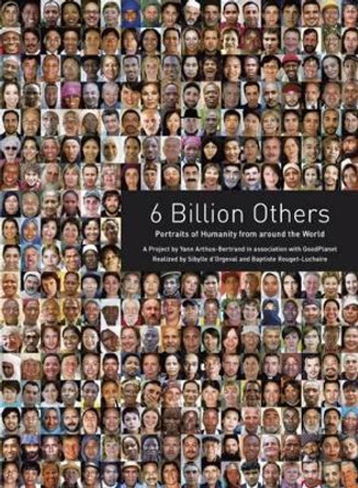 6 Billion Others:Portraits of Humanity from Around the World: Portraits of Humanity from Around the World by Yann Arthus-Bertrand 9780810983830 [USED COPY]