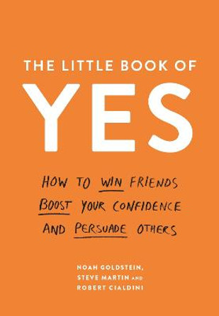 The Little Book of Yes: How to win friends, boost your confidence and persuade others by Noah Goldstein