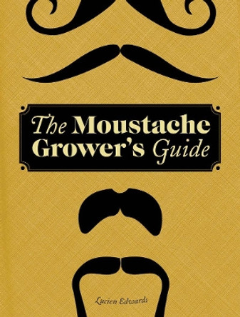 The Moustache Grower's Guide by Lucien Edwards 9780811878807 [USED COPY]