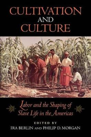 Cultivation and Culture: Labor and the Shaping of Slave Life in the Americas by Ira Berlin 9780813914244 [USED COPY]