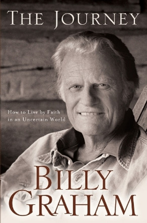 The Journey: Living by Faith in an Uncertain World by Billy Graham 9780849918872 [USED COPY]