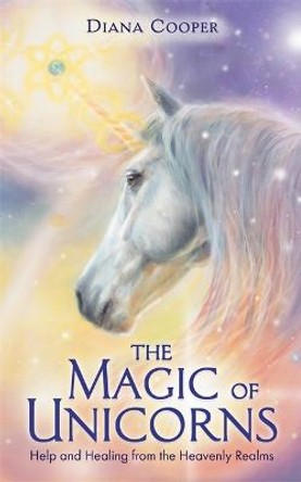 The Magic of Unicorns: Help and Healing from the Heavenly Realms by Diana Cooper