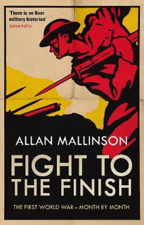 Fight to the Finish: The First World War - Month by Month by Allan Mallinson 9780857503800 [USED COPY]