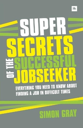 Super Secrets of the Successful Job Seeker: Everything You Need to Know About Finding a Job in Difficult Times by Simon Gray 9780857192486 [USED COPY]