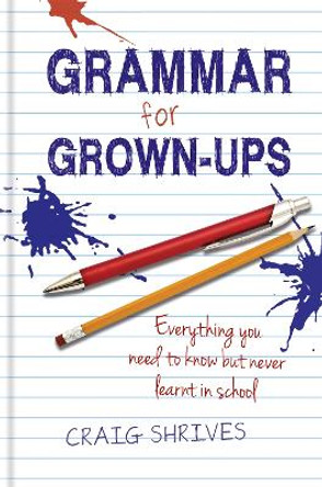 Grammar for Grown-ups: Everything you need to know but never learnt in school by Craig Shrives 9780857830807 [USED COPY]