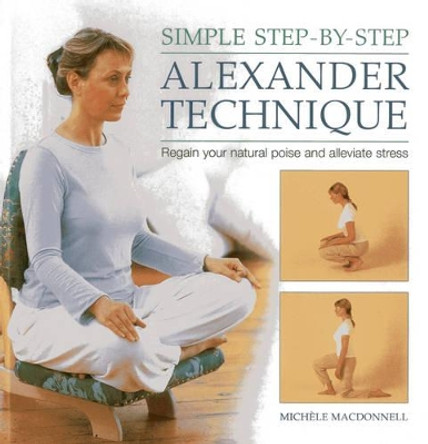 Simple Step by Step Alexander Technique by Michele Macdonnell 9780754828327 [USED COPY]