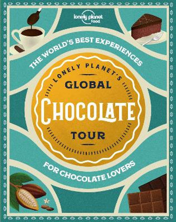 Lonely Planet's Global Chocolate Tour by Lonely Planet Food