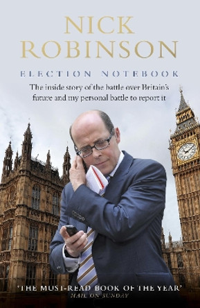 Election Notebook: The Inside Story Of The Battle Over Britain's Future And My Personal Battle To Report It by Nick Robinson 9780593075180 [USED COPY]