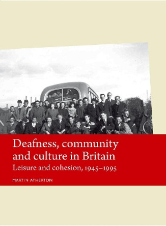 Deafness, Community and Culture in Britain: Leisure and Cohesion, 1945-95 by Martin Atherton 9780719099786 [USED COPY]