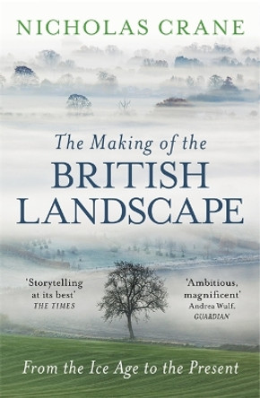 The Making Of The British Landscape: From the Ice Age to the Present by Nicholas Crane 9780753826676 [USED COPY]