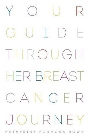 Your Guide Through Her Breast Cancer Journey by Katherine Formosa Bown 9780957383807 [USED COPY]