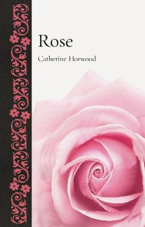 Rose by Catherine Horwood