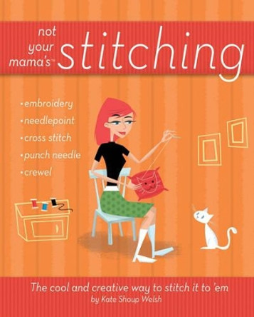 Not Your Mama's Stitching: The Cool and Creative Way to Stitch it to 'em by Kate Shoup 9780470095164 [USED COPY]