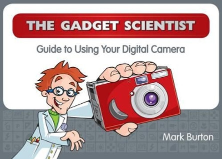 The Gadget Scientist Guide to Using Your Digital Camera by Mark Burton 9780956032102 [USED COPY]