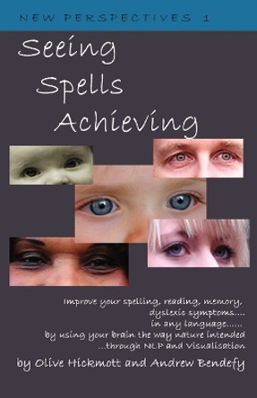 Seeing Spells Achieving: Improve Your Spelling, Reading, Memory, Dyslexic Symptoms, in Any Language, by Using Your Brain the Way Nature Intended, Through NLP and Visualisation by Andrew Bendefy 9781904312208 [USED COPY]