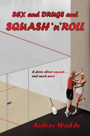 Sex and Drugs and Squash 'n' Roll by Aubrey Waddy 9780957097902 [USED COPY]