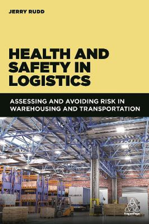 Health and Safety in Logistics: Assessing and Avoiding Risk in Warehousing and Transportation by Jerry Rudd