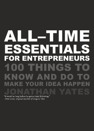 All Time Essentials for Entrepreneurs: 100 Things to Know and Do to Make Your Idea Happen by Jonathan R.S. Yates 9781906465476 [USED COPY]