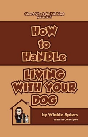 How to Handle Living with Your Dog: No Nonsense Advice on Puppies, Dogs, Pedigrees, Rescue Dogs, Heinz 57s and Their Puppy Classes, Dog Training, Canine Health and Nutrition and Diet and Exercise by Winkie Spiers 9781906467036 [USED COPY]