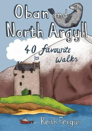 Oban and North Argyll: 40 Favourite Walks by Keith Fergus 9781907025495 [USED COPY]