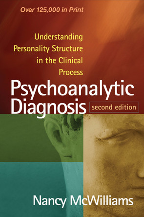 Psychoanalytic Diagnosis, Second Edition: Understanding Personality Structure in the Clinical Process Nancy McWilliams 9781462543694
