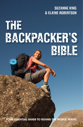 The Backpacker's Bible: Your Essential Guide to Round the World Travel by Suzanne King 9781907554216 [USED COPY]