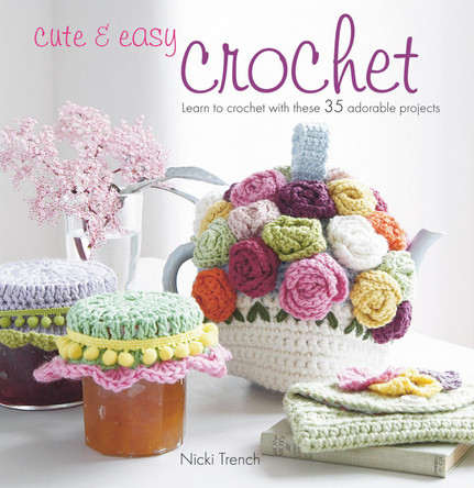 Cute & Easy Crochet: Learn to Crochet with These 35 Adorable Projects by Nicki Trench 9781907563065 [USED COPY]