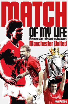 Manchester United Match of My Life: Seventeen Stars Relive Their Greatest Games by Ivan Ponting 9781908051684 [USED COPY]