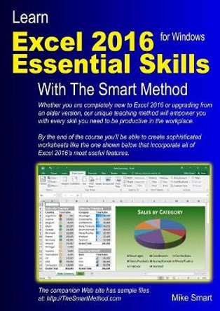 Learn Excel 2016 Essential Skills with the Smart Method: Courseware Tutorial for Self-Instruction to Beginner and Intermediate Level: 2016 by Mike Smart 9781909253087 [USED COPY]