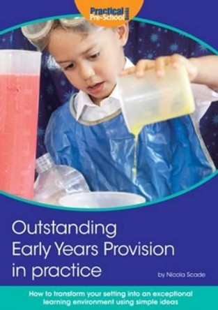 Outstanding Early Years Provision in Practice: How to Transform Your Setting into an Exceptional Learning Environment Using Simple Ideas by Nicola Scade 9781909280595 [USED COPY]