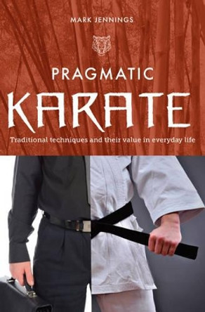 Pragmatic Karate: Traditional techniques and their value in everyday life by Mark Jennings 9781909544574 [USED COPY]