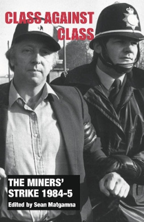 The Miners' Strike 1984-5: Class Against Class by Sean Matgamna 9781909639263 [USED COPY]