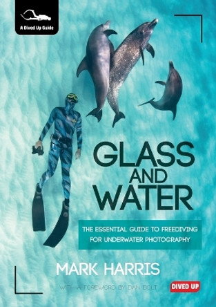 Glass and Water: The Essential Guide to Freediving for Underwater Photography by Mark Harris 9781909455108 [USED COPY]