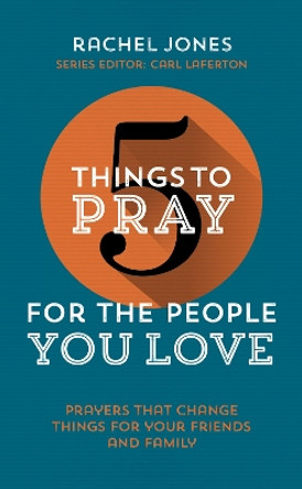 5 Things to Pray for the People you Love: Prayers that change things for your friends and family by Rachel Jones 9781910307397 [USED COPY]