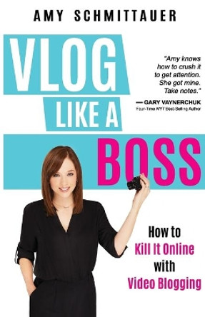 Vlog Like a Boss: How to Kill It Online with Video Blogging by Amy Schmittauer 9781946114167 [USED COPY]