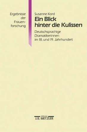 Ein Blick hinter die Kulissen: Deutschsprachige Dramatikerinnen im 18. und 19. Jahrhundert by Susanne Kord 9783476008350 [USED COPY]