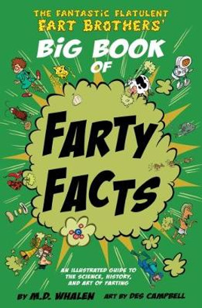 The The Fantastic Flatulent Fart Brothers' Big Book of Farty Facts: An Illustrated Guide to the Science, History, and Art of Farting; UK/international edition: 2017 by M. D. Whalen 9789627866367 [USED COPY]
