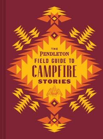 The Pendleton Field Guide to Campfire Stories by Pendleton Woolen Mills