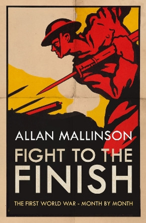 Fight to the Finish: The First World War - Month by Month by Allan Mallinson 9780593079140 [USED COPY]