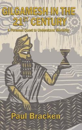 Gilgamesh in the 21st Century: A Personal Quest to Understand Mortality by Paul Bracken 9780615968605 [USED COPY]