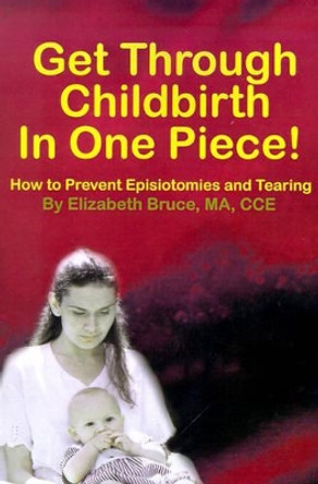 Get Through Childbirth in One Piece!: How to Prevent Episiotomies and Tearing by Elizabeth G Bruce 9780595188680 [USED COPY]