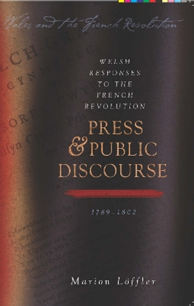 Welsh Responses to the French Revolution: Press and Public Discourse, 1789-1802 by Marion Loeffler 9780708324899 [USED COPY]