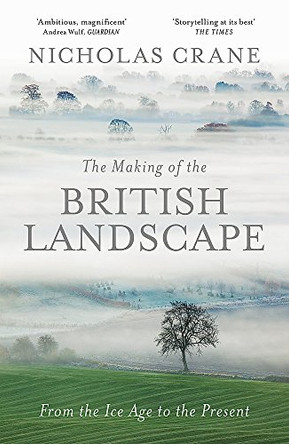 The Making Of The British Landscape: From the Ice Age to the Present by Nicholas Crane 9780297856665 [USED COPY]