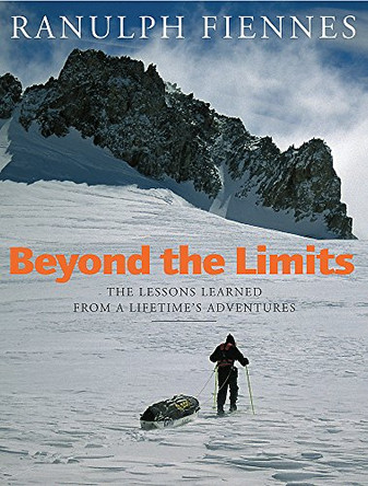 Beyond The Limits: The Lessons Learned from a Lifetime's Adventures by Sir Ranulph Fiennes 9780316857062 [USED COPY]