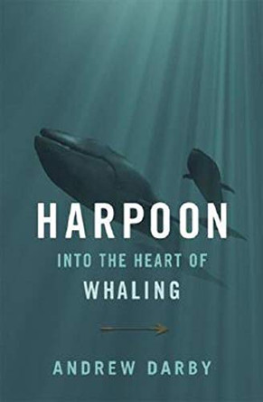 Harpoon: Into the Heart of Whaling by Andrew Darby 9780306816291 [USED COPY]