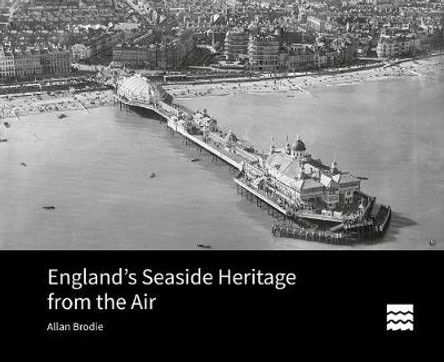 England's Seaside Heritage from the Air by Allan Brodie