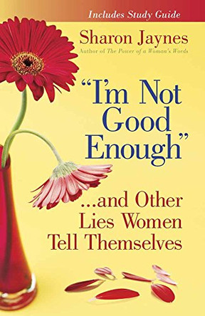 &quot;I'm Not Good Enough&quot;...and Other Lies Women Tell Themselves by Sharon Jaynes 9780736918701 [USED COPY]