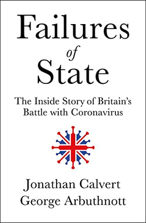 Failures of State: The Inside Story of Britain's Battle with Coronavirus by Jonathan Calvert 9780008430528 [USED COPY]